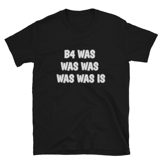 Word Nurd "B4 Was was was was was is " Short-Sleeve Unisex T-Shirt black front 